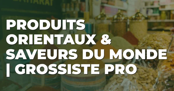Produits orientaux pro : gamme grossiste saveurs du monde | Palimex